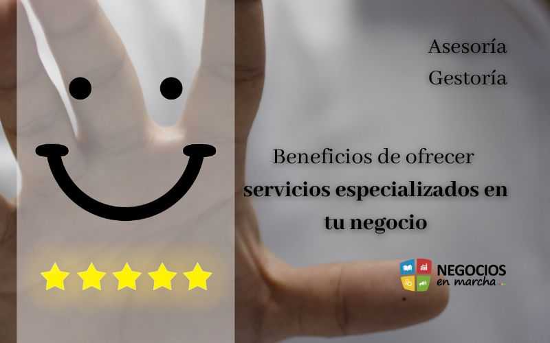 Los beneficios de ofrecer servicios especializados en tu asesoría gestoría