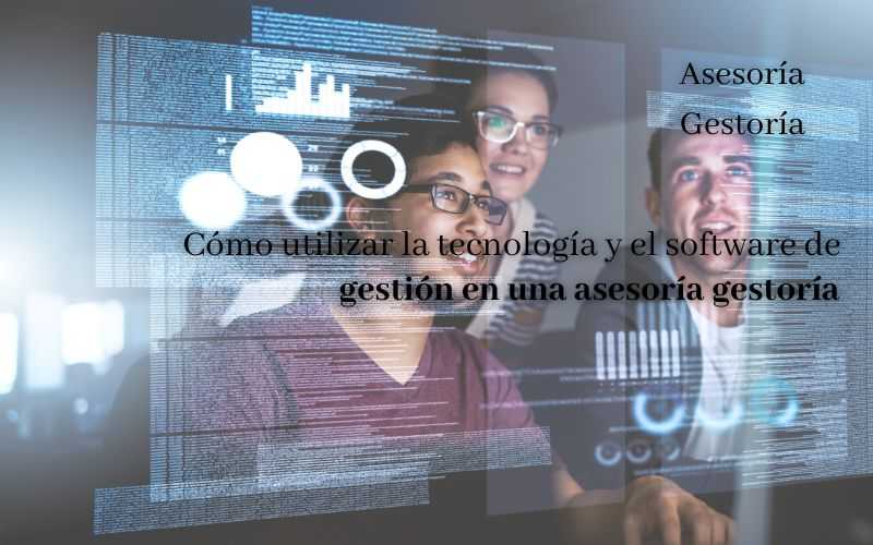 Cómo utilizar la tecnología y el software de gestión en una asesoría gestoría