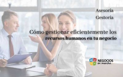 Cómo gestionar eficientemente los recursos humanos en tu negocio