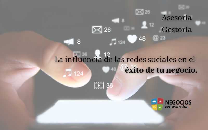 La influencia de las redes sociales en el éxito de tu negocio.