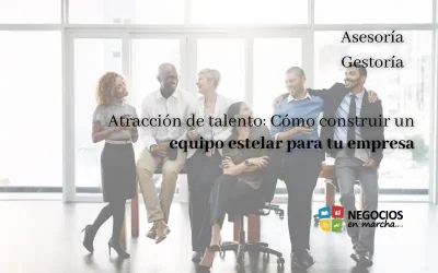 Atracción de talento: Cómo construir un equipo estelar para tu empresa