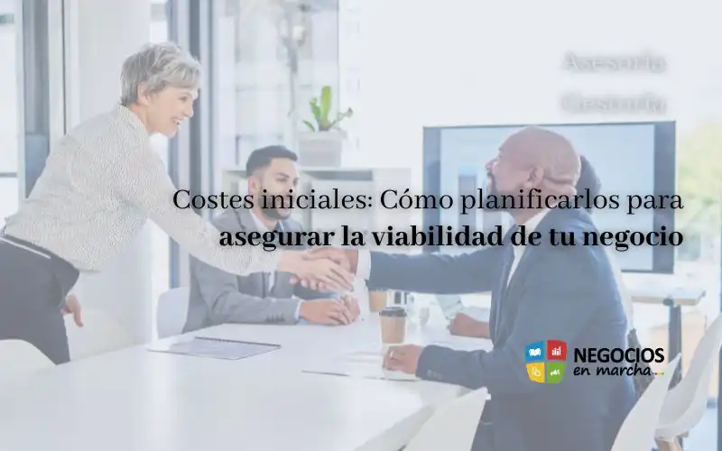 Costes iniciales: Cómo planificarlos para asegurar la viabilidad de tu negocio