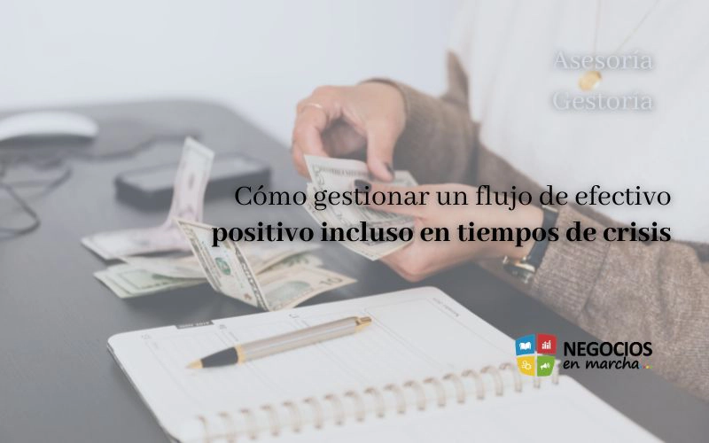 Cómo gestionar un flujo de efectivo positivo incluso en tiempos de crisis