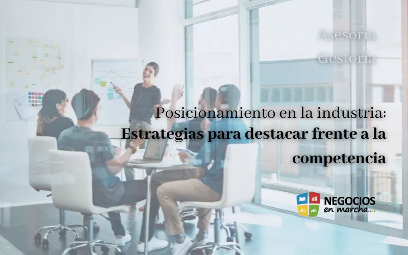 Posicionamiento en la industria: Estrategias para destacar frente a la competencia
