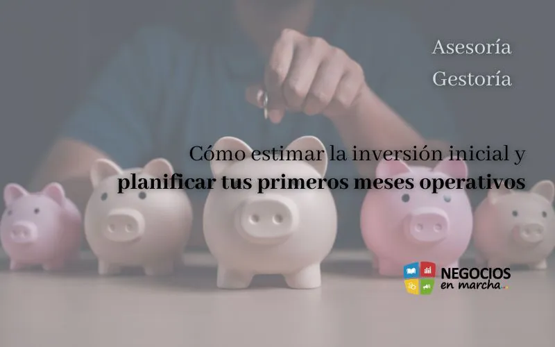 Cómo estimar la inversión inicial y planificar tus primeros meses operativos