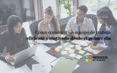 Cómo construir un equipo de trabajo eficiente y motivado desde el primer día
